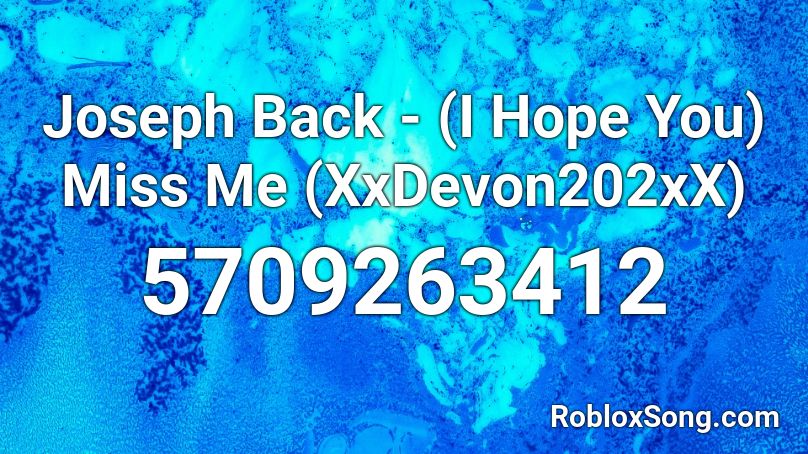 Joseph Back - (I Hope You) Miss Me (XxDevon202xX) Roblox ID