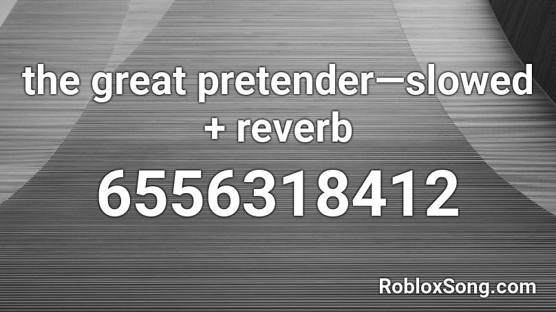 the great pretender—slowed + reverb Roblox ID