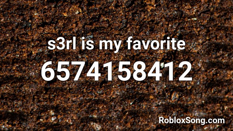 s3rl is my favorite Roblox ID
