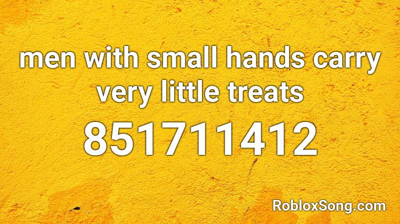 Men With Small Hands Carry Very Little Treats Roblox Id Roblox Music Codes - roblox the little men