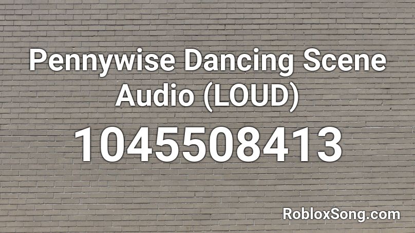 Pennywise Dancing Scene Audio (LOUD) Roblox ID