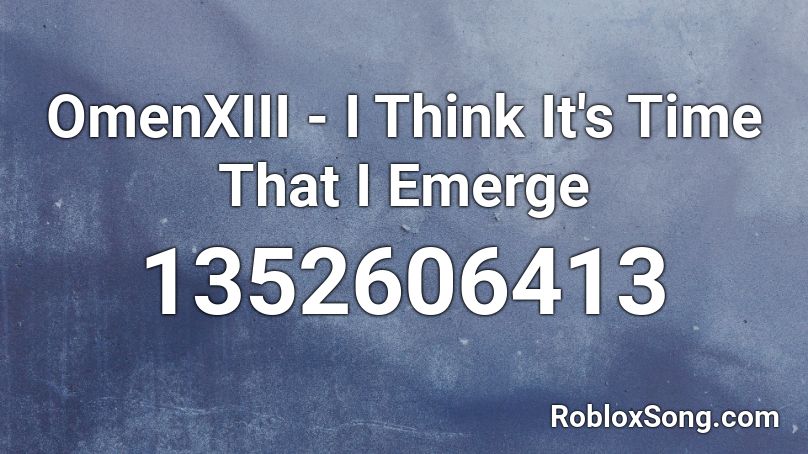 OmenXIII - I Think It's Time That I Emerge Roblox ID