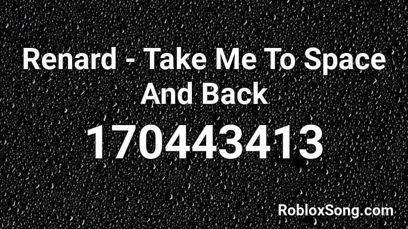 Renard - Take Me To Space And Back Roblox ID