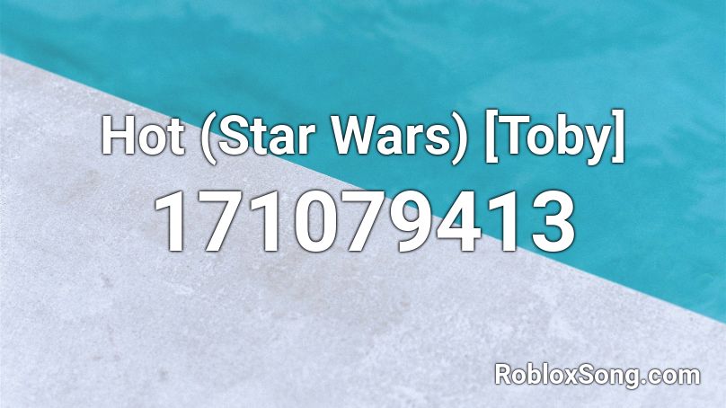 Hot (Star Wars) [Toby] Roblox ID