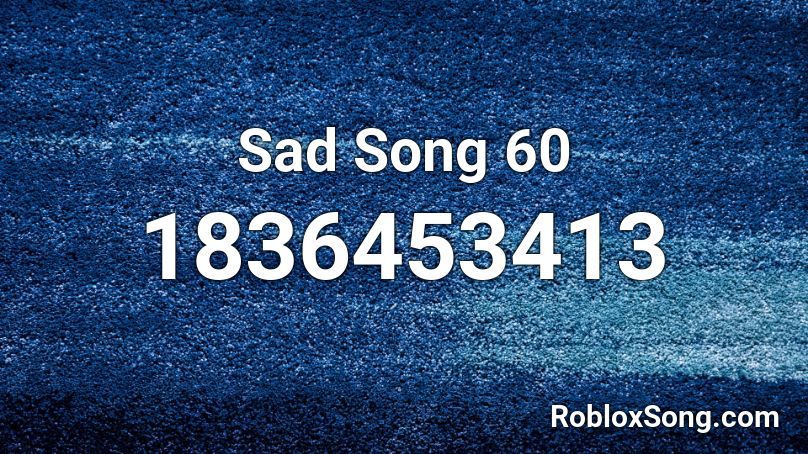 Sad Song 60 Roblox ID