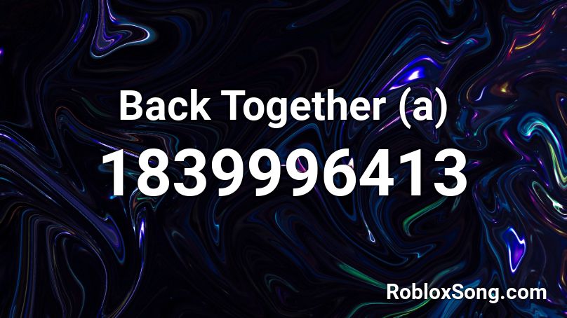 Back Together (a) Roblox ID