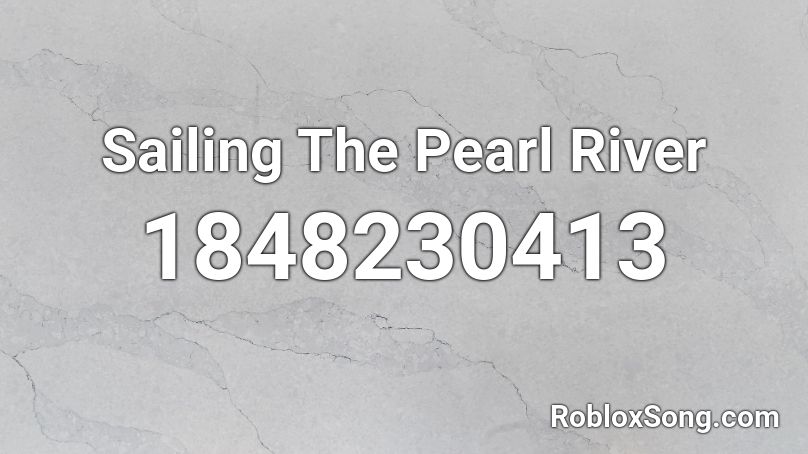 Sailing The Pearl River Roblox ID