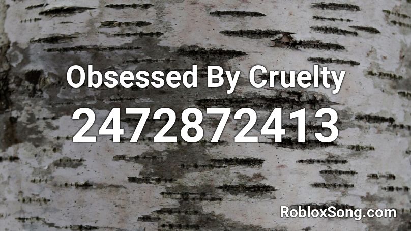 Obsessed By Cruelty Roblox ID - Roblox music codes