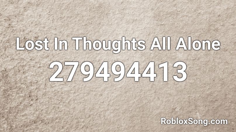 Lost In Thoughts All Alone Roblox ID