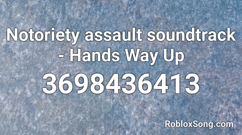 Notoriety Assault Soundtrack Hands Way Up Roblox Id Roblox Music Codes - roblox notoriety authority loud song