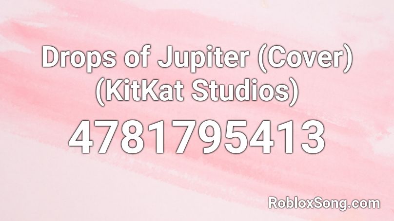 Drops of Jupiter (Cover) (KitKat Studios) Roblox ID