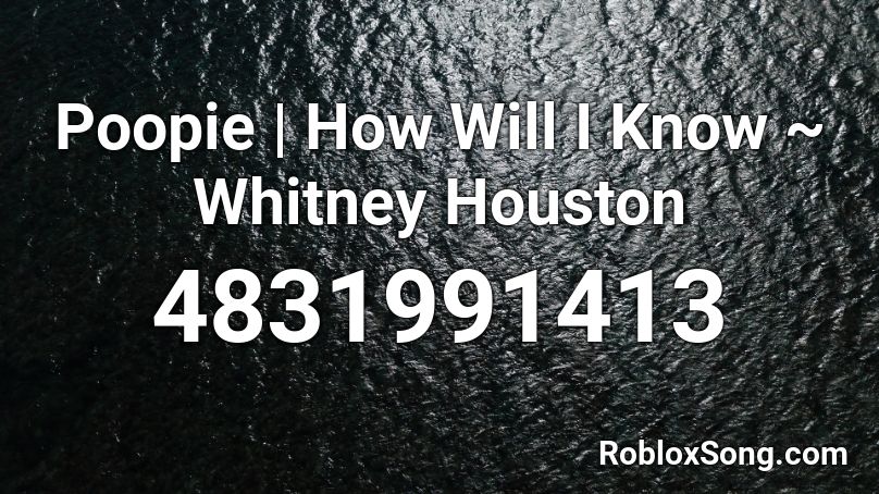 Poopie | How Will I Know ~ Whitney Houston Roblox ID