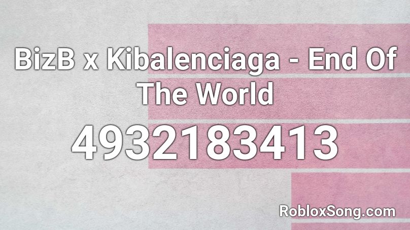 BizB x Kibalenciaga - End Of The World Roblox ID