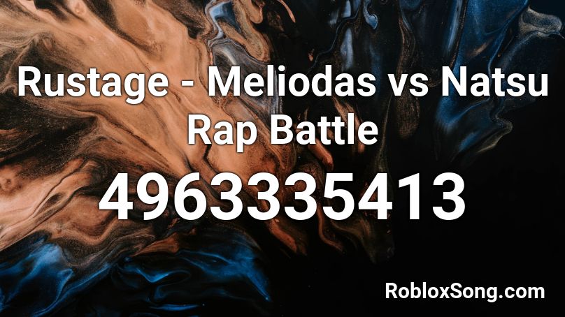 Rustage - Meliodas vs Natsu Rap Battle Roblox ID