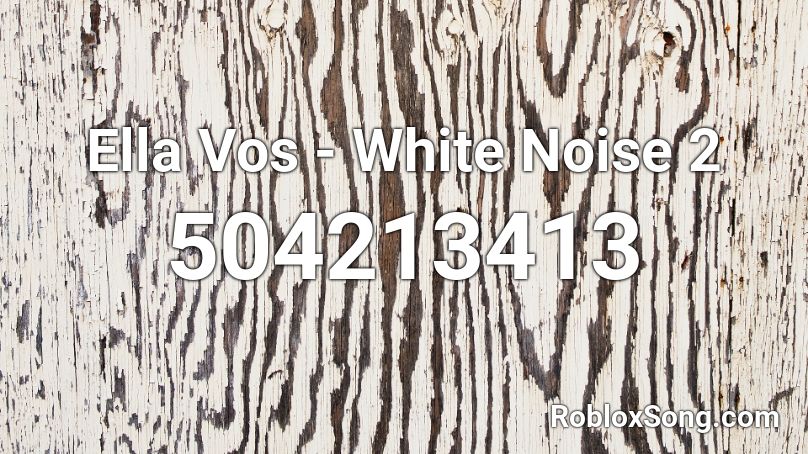 Ella Vos - White Noise 2 Roblox ID