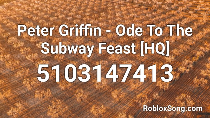 Peter Griffin - Ode To The Subway Feast [HQ] Roblox ID