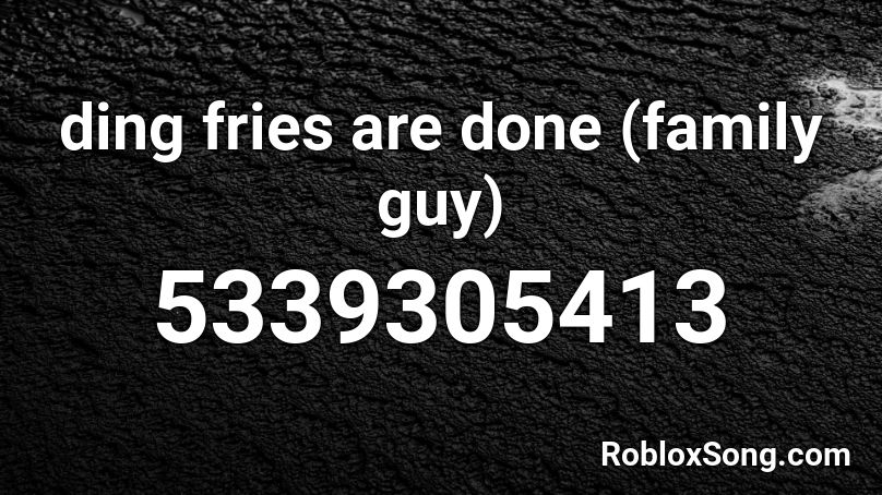 ding fries are done (family guy) Roblox ID