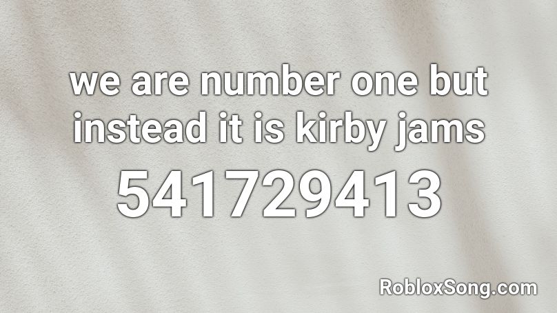 we are number one but instead it is kirby jams Roblox ID