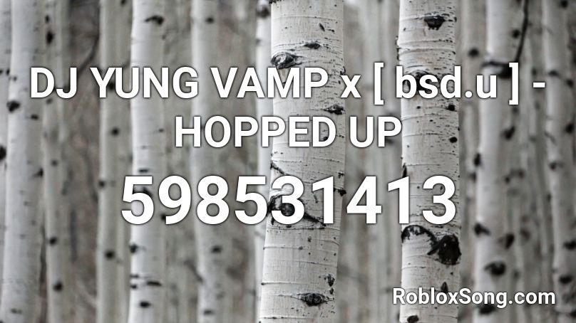 DJ YUNG VAMP x [ bsd.u ] -  HOPPED UP Roblox ID