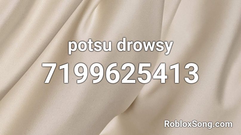 potsu drowsy Roblox ID