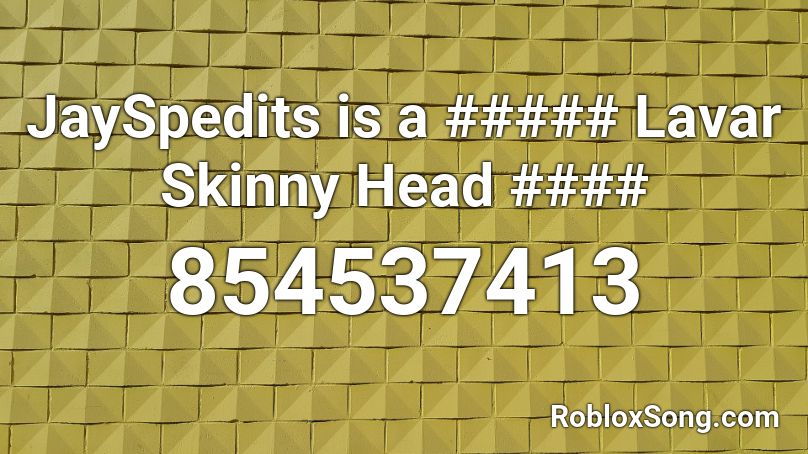 JaySpedits is a ##### Lavar Skinny Head #### Roblox ID