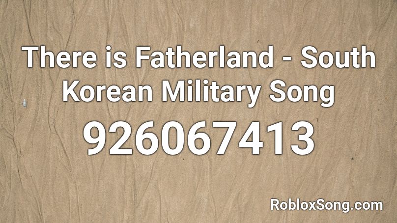 There is Fatherland - South Korean Military Song Roblox ID