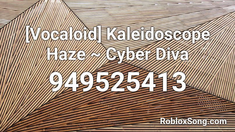 [Vocaloid] Kaleidoscope Haze ~ Cyber Diva Roblox ID