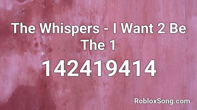 The Whispers - I Want 2 Be The 1 Roblox ID