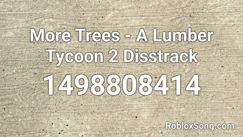 More Trees - A Lumber Tycoon 2 Disstrack Roblox ID