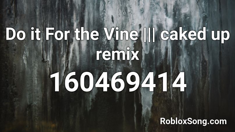 Do it For the Vine ||| caked up remix Roblox ID
