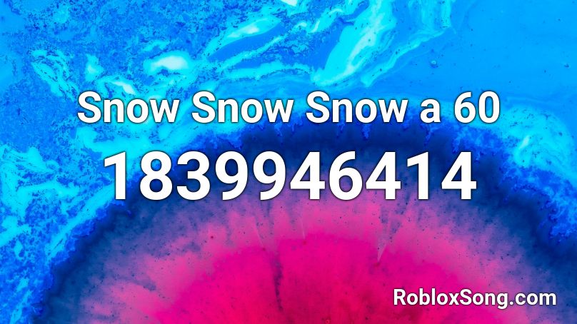 Snow Snow Snow a 60 Roblox ID