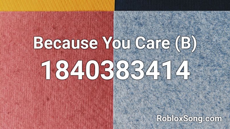 Because You Care (B) Roblox ID
