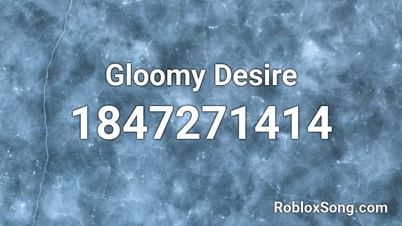 Gloomy Desire Roblox ID