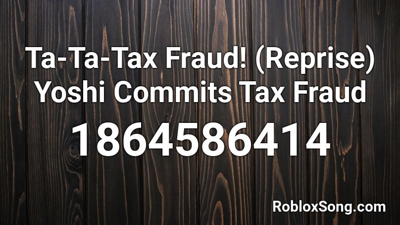 Ta-Ta-Tax Fraud! (Reprise) Yoshi Commits Tax Fraud Roblox ID