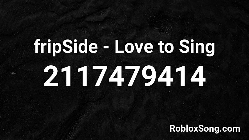 fripSide - Love to Sing Roblox ID