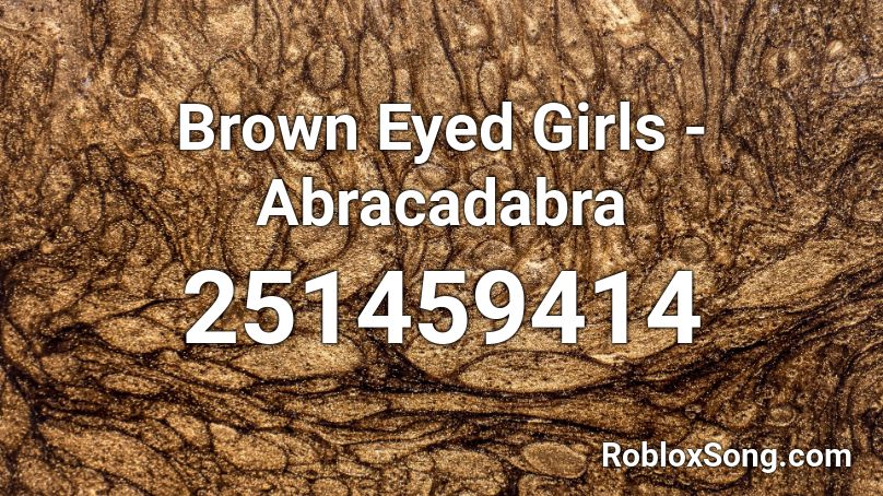 Brown Eyed Girls - Abracadabra Roblox ID