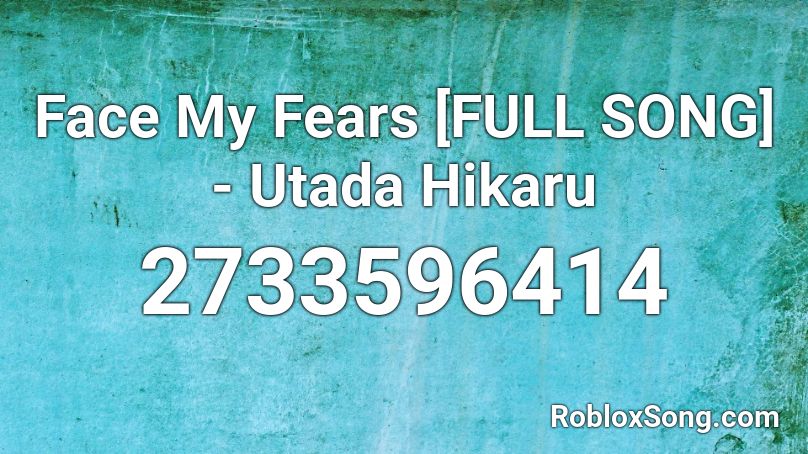 Face My Fears [FULL SONG] - Utada Hikaru Roblox ID