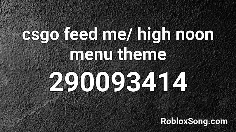 csgo feed me/ high noon menu theme Roblox ID