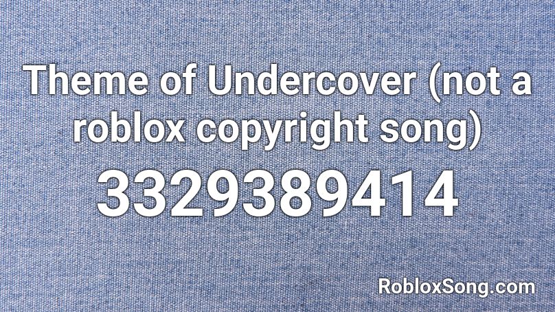 Theme of Undercover (not a roblox copyright song) Roblox ID