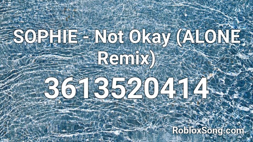 SOPHIE - Not Okay (ALONE Remix) Roblox ID