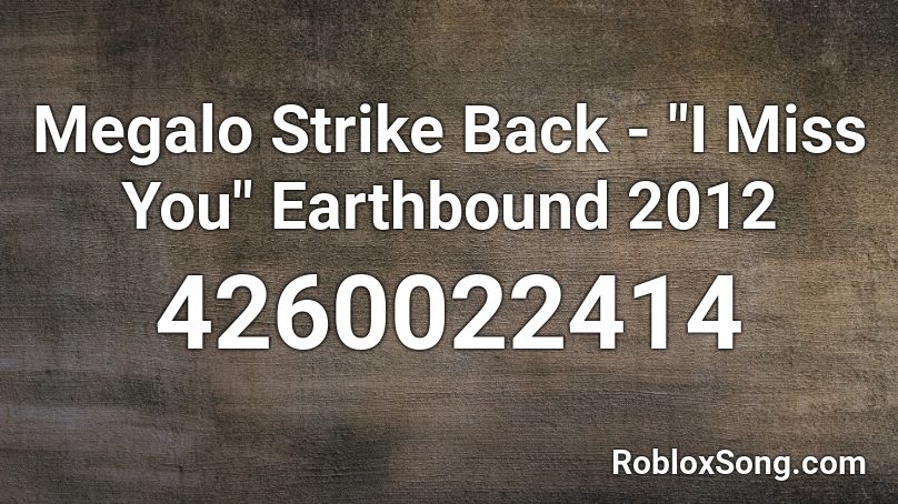 Megalo Strike Back I Miss You Earthbound 2012 Roblox Id Roblox Music Codes - back to you roblox id selena gomez