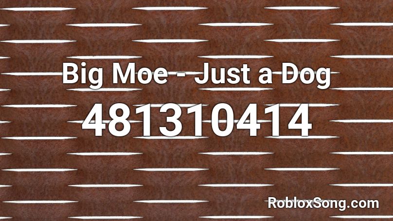 Big Moe - Just a Dog Roblox ID