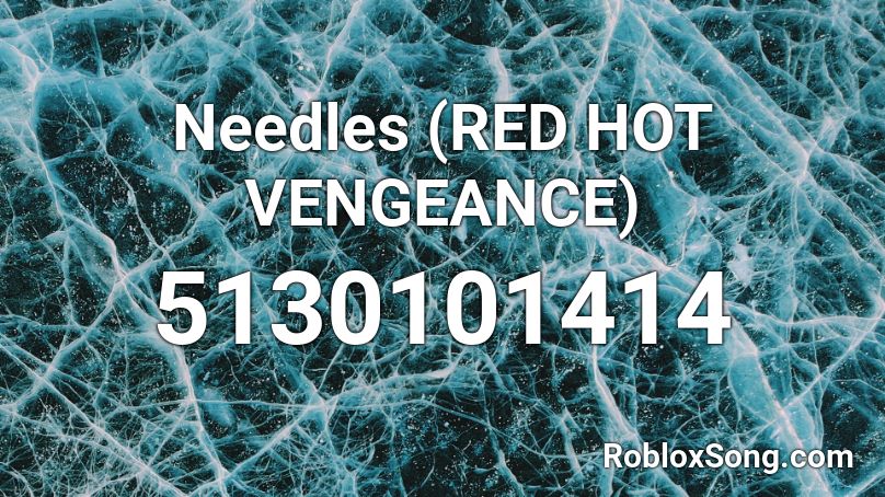 Needles (RED HOT VENGEANCE) Roblox ID