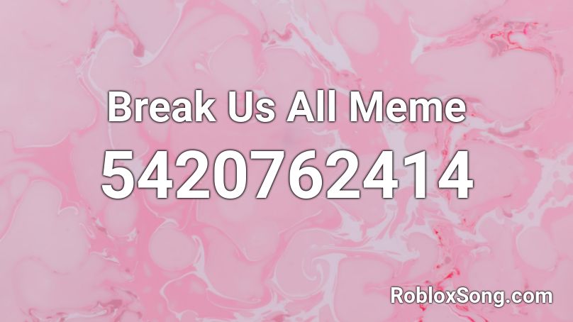 Break Us All Meme Roblox Id Roblox Music Codes
