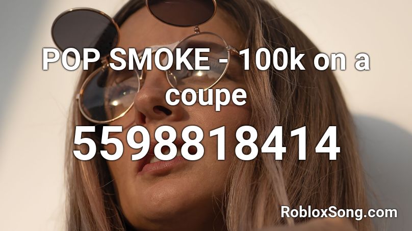 Pop Smoke 100k On A Coupe Roblox Id Roblox Music Codes - roblox song codes pop smoke