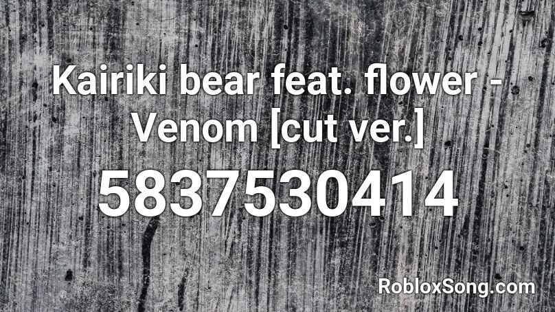 Kairiki bear feat. flower - Venom [cut ver.] Roblox ID