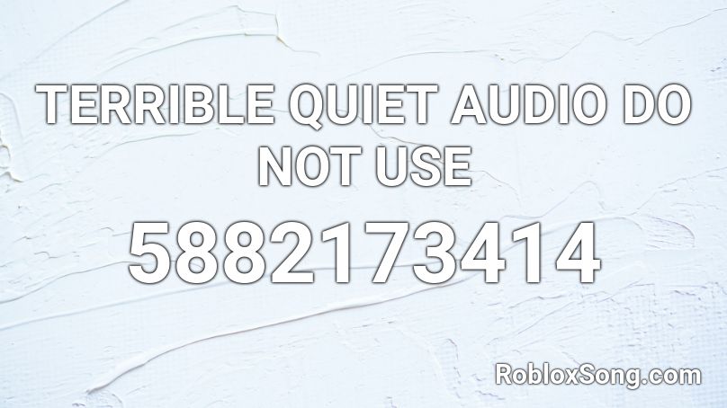 TERRIBLE QUIET AUDIO DO NOT USE Roblox ID