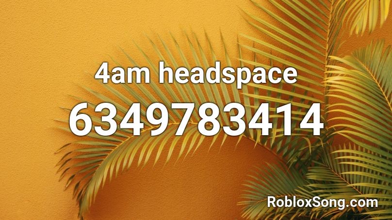 4am headspace Roblox ID