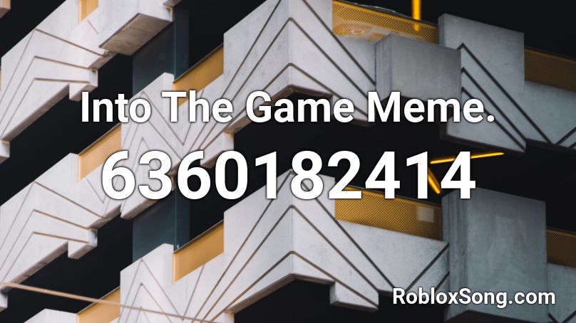 Into The Game Meme. Roblox ID