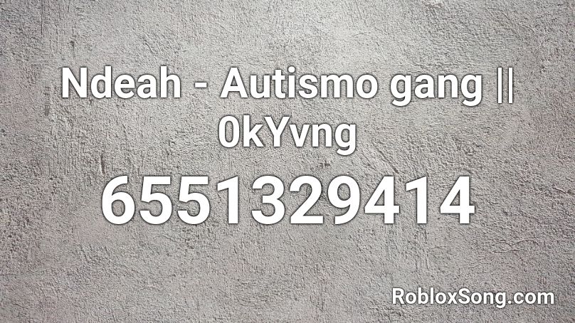 Ndeah - Autismo gang || 0kYvng Roblox ID